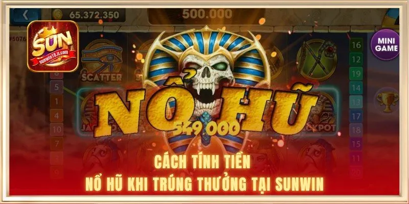 Cách tính tiền nổ hũ khi trúng thưởng tại Sunwin