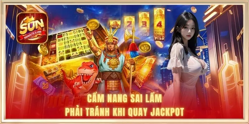 Cẩm nang sai lầm phải tránh khi quay jackpot