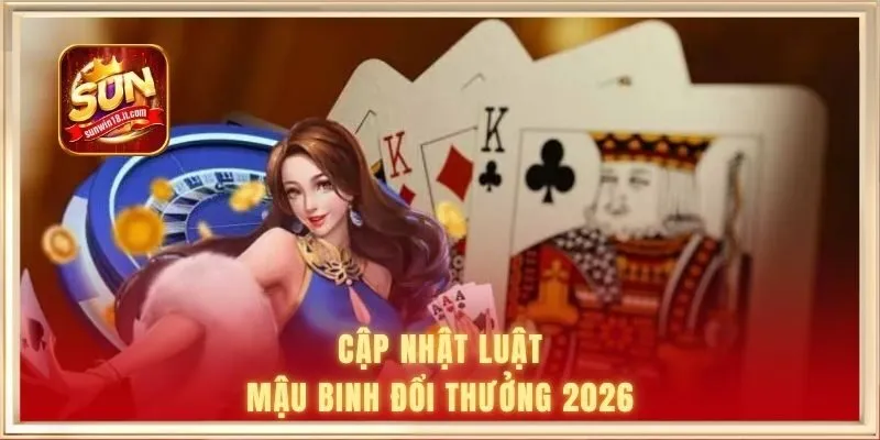 Cập nhật luật mậu binh đổi thưởng 2026
