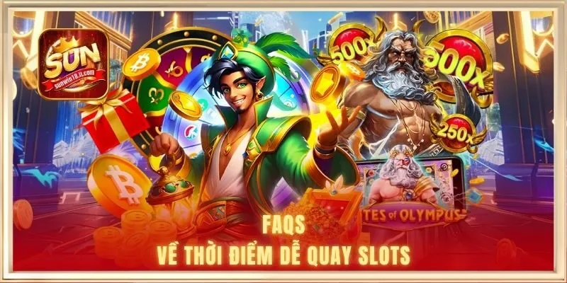 FAQs về thời điểm dễ quay slots