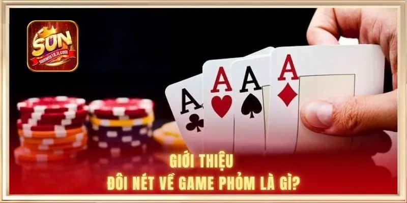 Giới thiệu đôi nét về game phỏm là gì?
