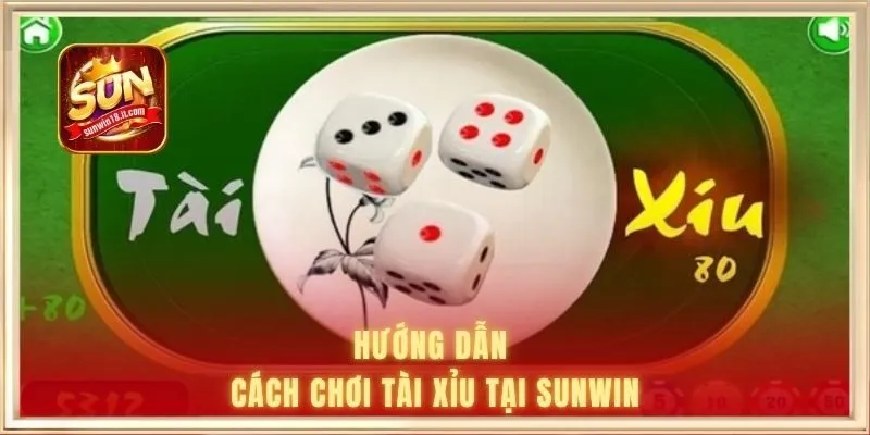 Hướng dẫn cách chơi tài xỉu tại SUNWIN