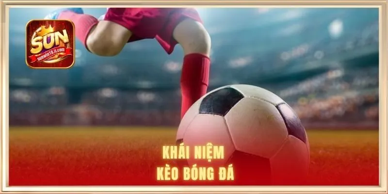 Khái niệm về kèo bóng đá 
