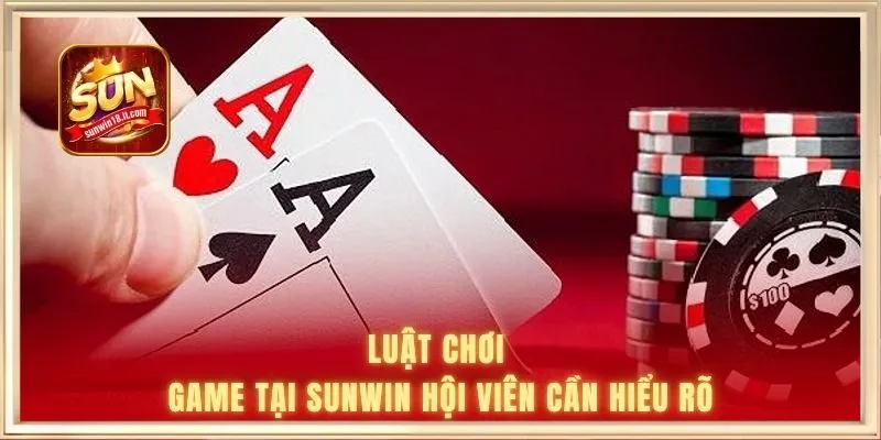 Luật chơi game tại SUNWIN hội viên cần hiểu rõ