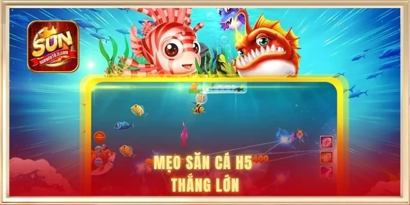 Mẹo săn cá H5 thắng lớn
