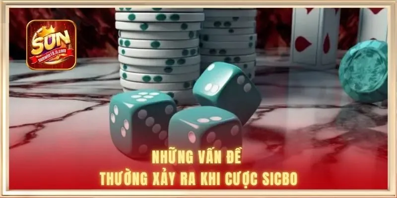 Những vấn đề thường xảy ra khi cược sicbo