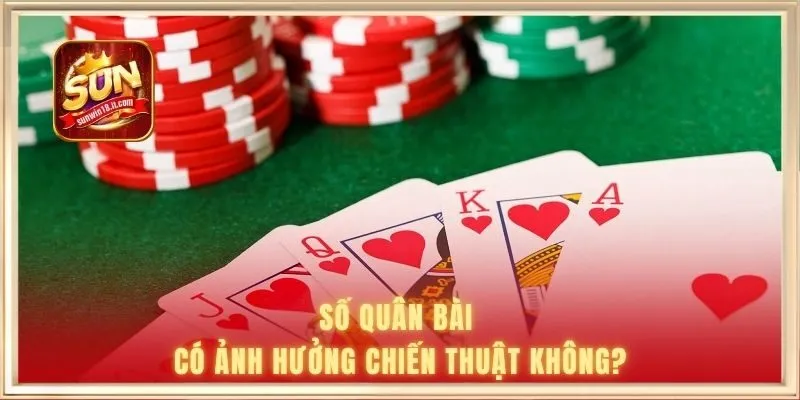 Số quân bài có ảnh hưởng chiến thuật không?