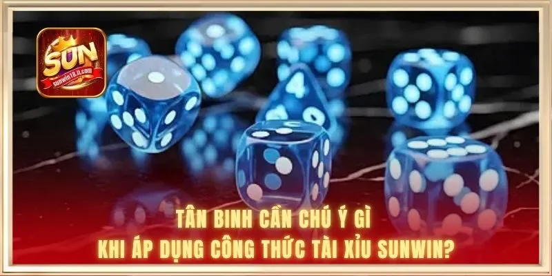 Tân binh cần chú ý gì khi áp dụng công thức tài xỉu SUNWIN?