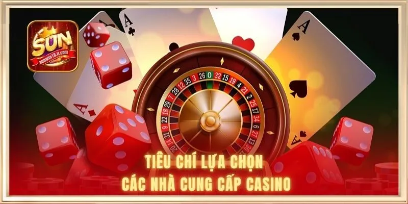 Tiêu chí lựa chọn các nhà cung cấp casino