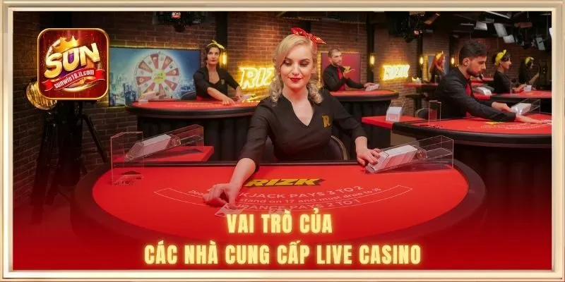 Vai trò của các nhà cung cấp live casino